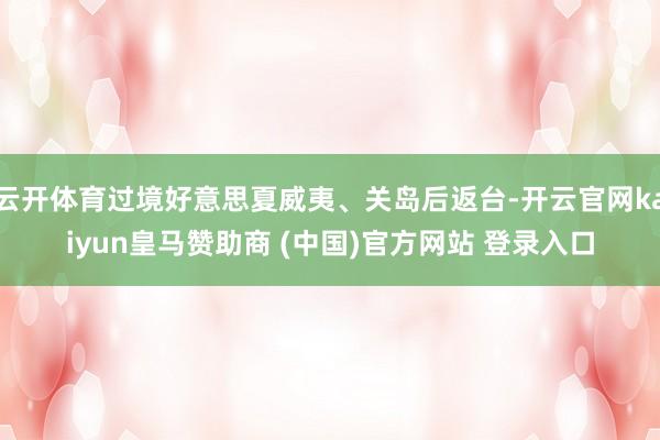 云开体育过境好意思夏威夷、关岛后返台-开云官网kaiyun皇马赞助商 (中国)官方网站 登录入口