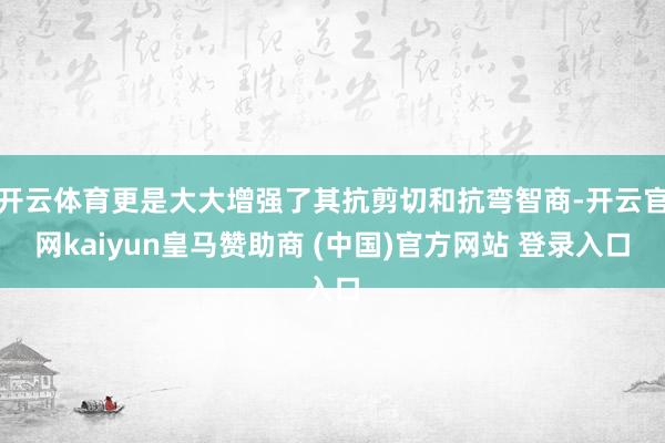 开云体育更是大大增强了其抗剪切和抗弯智商-开云官网kaiyun皇马赞助商 (中国)官方网站 登录入口