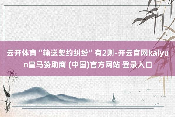 云开体育“输送契约纠纷”有2则-开云官网kaiyun皇马赞助商 (中国)官方网站 登录入口