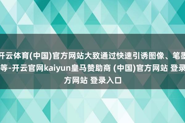 开云体育(中国)官方网站大致通过快速引诱图像、笔墨信息等-开云官网kaiyun皇马赞助商 (中国)官方网站 登录入口