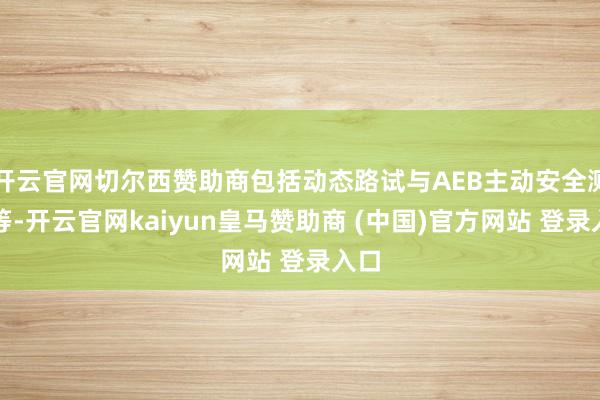 开云官网切尔西赞助商包括动态路试与AEB主动安全测试等-开云官网kaiyun皇马赞助商 (中国)官方网站 登录入口