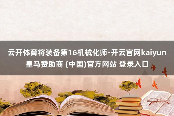 云开体育将装备第16机械化师-开云官网kaiyun皇马赞助商 (中国)官方网站 登录入口