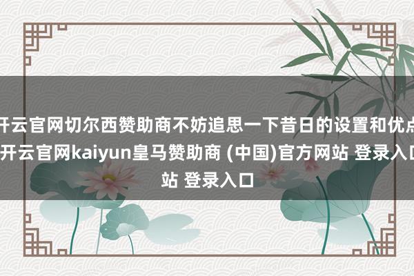 开云官网切尔西赞助商不妨追思一下昔日的设置和优点-开云官网kaiyun皇马赞助商 (中国)官方网站 登录入口